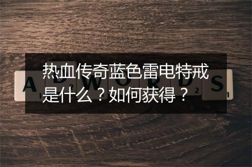 热血传奇蓝色雷电特戒是什么？如何获得？
