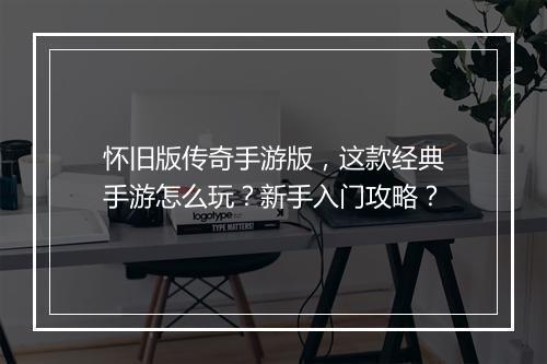 怀旧版传奇手游版，这款经典手游怎么玩？新手入门攻略？