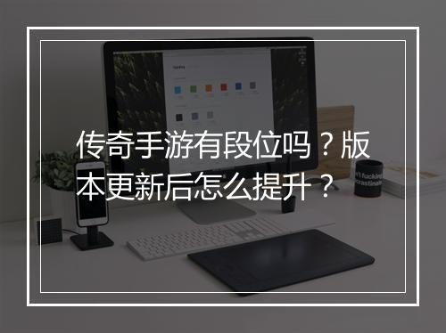 传奇手游有段位吗？版本更新后怎么提升？