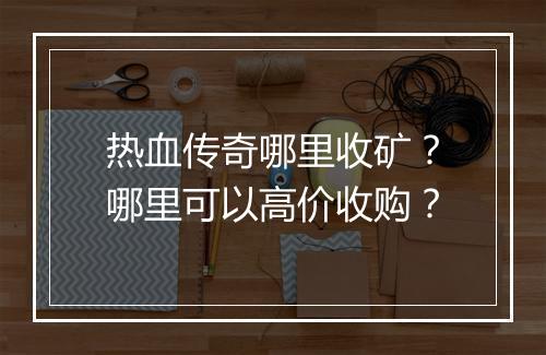 热血传奇哪里收矿？哪里可以高价收购？