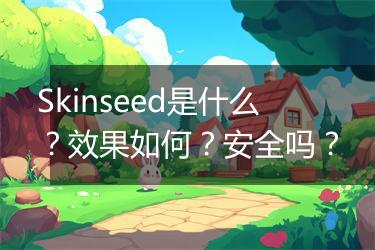 Skinseed是什么？效果如何？安全吗？