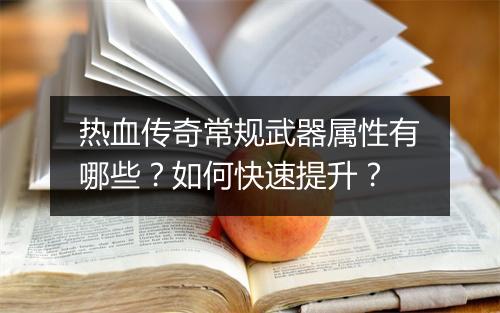 热血传奇常规武器属性有哪些？如何快速提升？