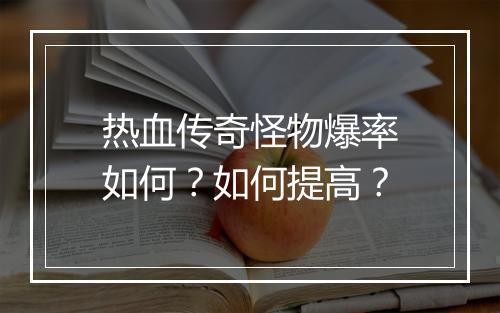 热血传奇怪物爆率如何？如何提高？