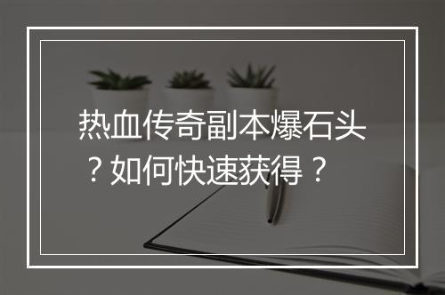 热血传奇副本爆石头？如何快速获得？