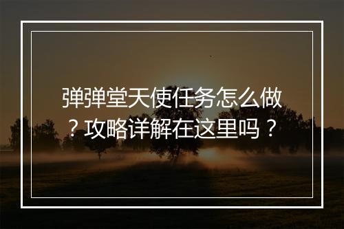 弹弹堂天使任务怎么做？攻略详解在这里吗？