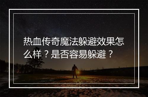 热血传奇魔法躲避效果怎么样？是否容易躲避？