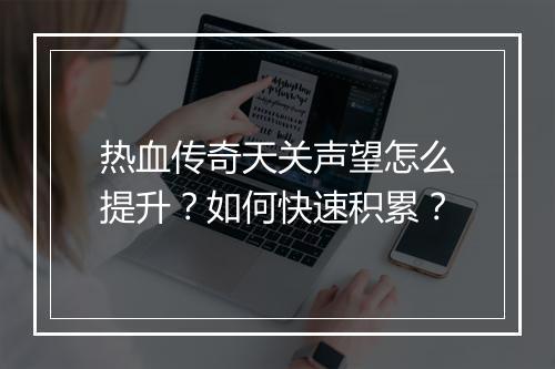 热血传奇天关声望怎么提升？如何快速积累？