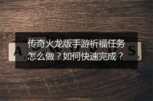 传奇火龙版手游祈福任务怎么做？如何快速完成？