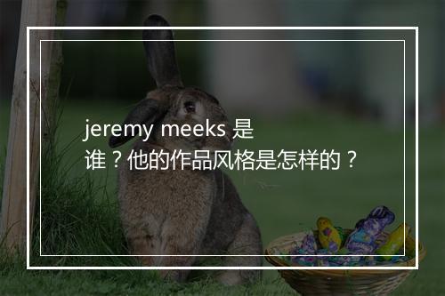 jeremy meeks 是谁？他的作品风格是怎样的？