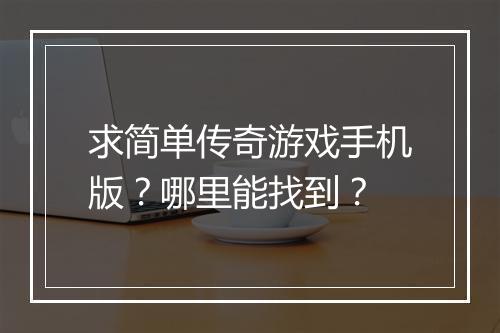 求简单传奇游戏手机版？哪里能找到？