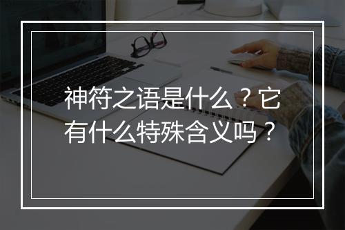 神符之语是什么？它有什么特殊含义吗？