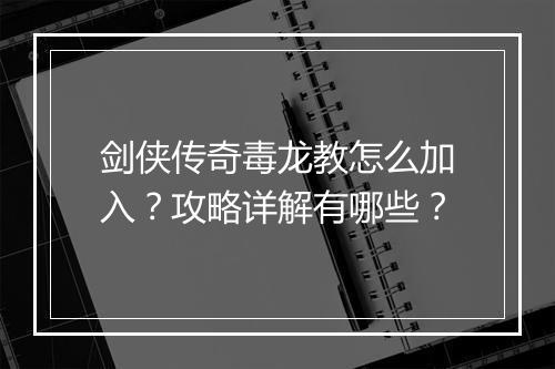剑侠传奇毒龙教怎么加入？攻略详解有哪些？