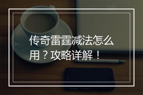 传奇雷霆减法怎么用？攻略详解！