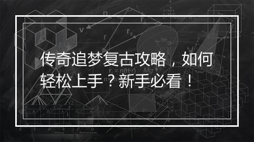 传奇追梦复古攻略，如何轻松上手？新手必看！