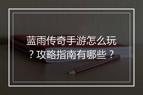 蓝雨传奇手游怎么玩？攻略指南有哪些？