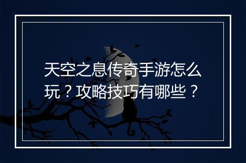 天空之息传奇手游怎么玩？攻略技巧有哪些？
