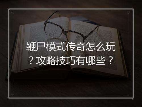 鞭尸模式传奇怎么玩？攻略技巧有哪些？