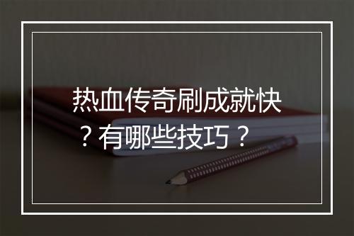 热血传奇刷成就快？有哪些技巧？