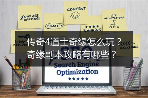 传奇4道士奇缘怎么玩？奇缘副本攻略有哪些？