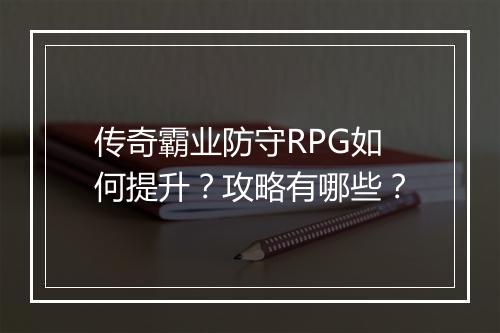 传奇霸业防守RPG如何提升？攻略有哪些？