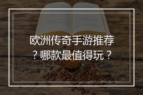 欧洲传奇手游推荐？哪款最值得玩？
