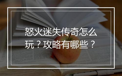 怒火迷失传奇怎么玩？攻略有哪些？
