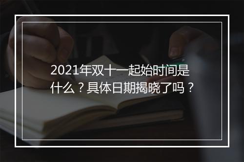 2021年双十一起始时间是什么？具体日期揭晓了吗？