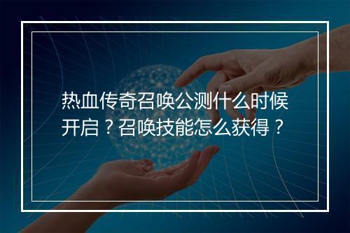热血传奇召唤公测什么时候开启？召唤技能怎么获得？