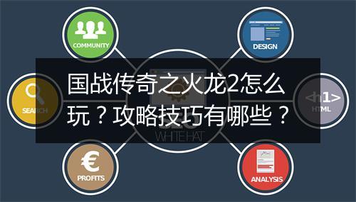 国战传奇之火龙2怎么玩？攻略技巧有哪些？