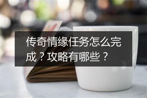 传奇情缘任务怎么完成？攻略有哪些？