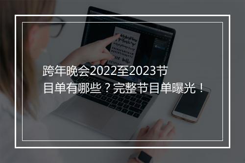 跨年晚会2022至2023节目单有哪些？完整节目单曝光！