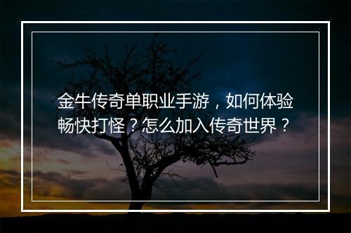 金牛传奇单职业手游，如何体验畅快打怪？怎么加入传奇世界？