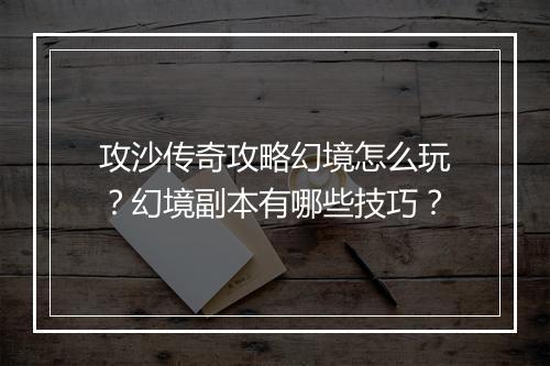 攻沙传奇攻略幻境怎么玩？幻境副本有哪些技巧？