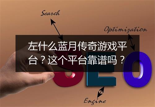左什么蓝月传奇游戏平台？这个平台靠谱吗？