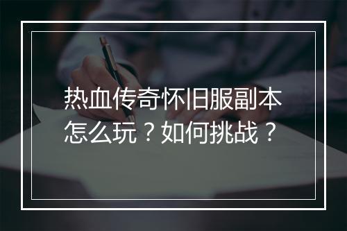 热血传奇怀旧服副本怎么玩？如何挑战？