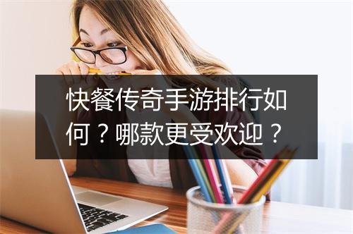 快餐传奇手游排行如何？哪款更受欢迎？