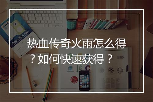 热血传奇火雨怎么得？如何快速获得？
