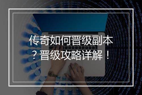 传奇如何晋级副本？晋级攻略详解！