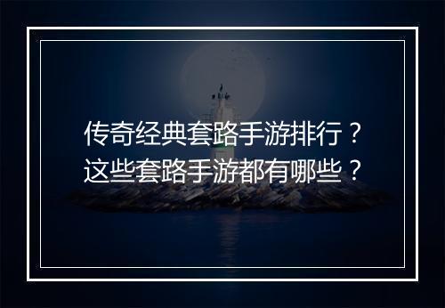 传奇经典套路手游排行？这些套路手游都有哪些？