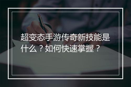 超变态手游传奇新技能是什么？如何快速掌握？