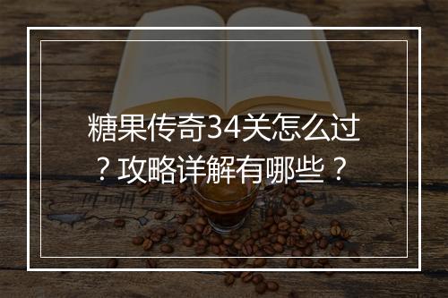 糖果传奇34关怎么过？攻略详解有哪些？