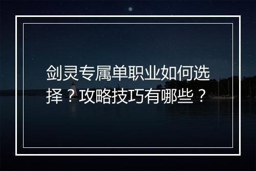 剑灵专属单职业如何选择？攻略技巧有哪些？