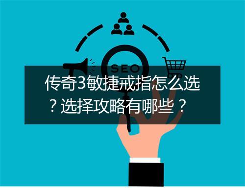 传奇3敏捷戒指怎么选？选择攻略有哪些？