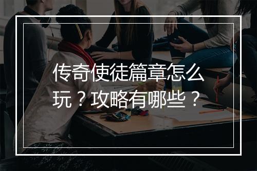 传奇使徒篇章怎么玩？攻略有哪些？