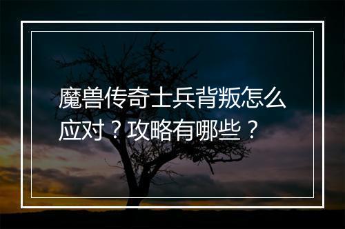 魔兽传奇士兵背叛怎么应对？攻略有哪些？