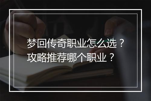 梦回传奇职业怎么选？攻略推荐哪个职业？