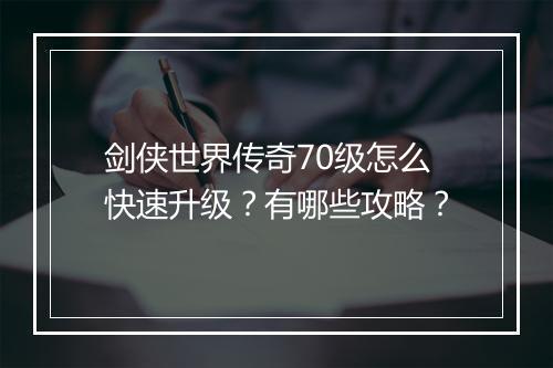 剑侠世界传奇70级怎么快速升级？有哪些攻略？