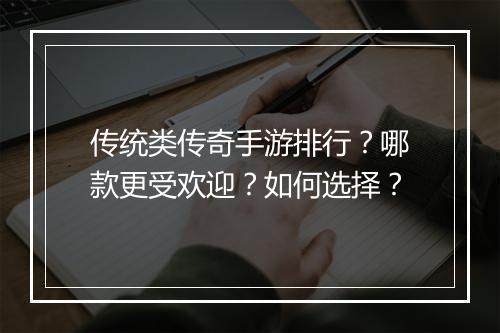 传统类传奇手游排行？哪款更受欢迎？如何选择？