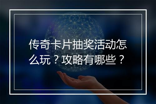 传奇卡片抽奖活动怎么玩？攻略有哪些？