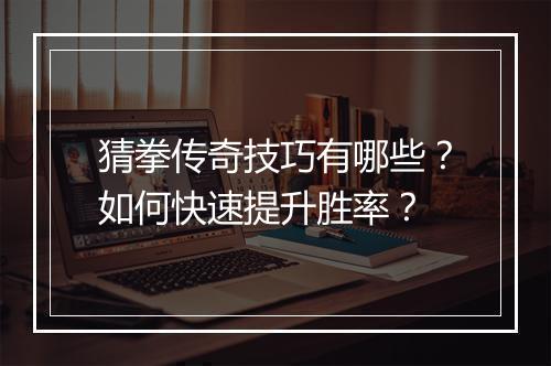 猜拳传奇技巧有哪些？如何快速提升胜率？